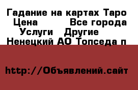 Гадание на картах Таро › Цена ­ 500 - Все города Услуги » Другие   . Ненецкий АО,Топседа п.